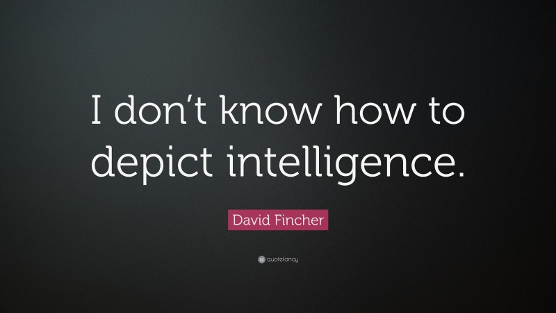 David Fincher Quote: “I don’t know how to depict intelligence.”