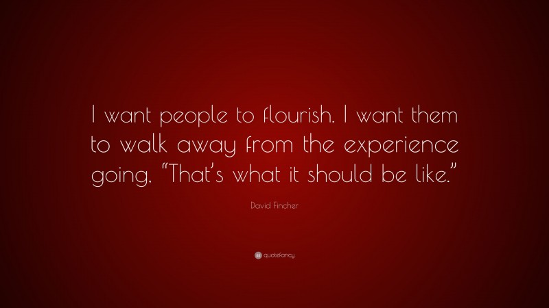 David Fincher Quote: “I want people to flourish. I want them to walk away from the experience going, “That’s what it should be like.””