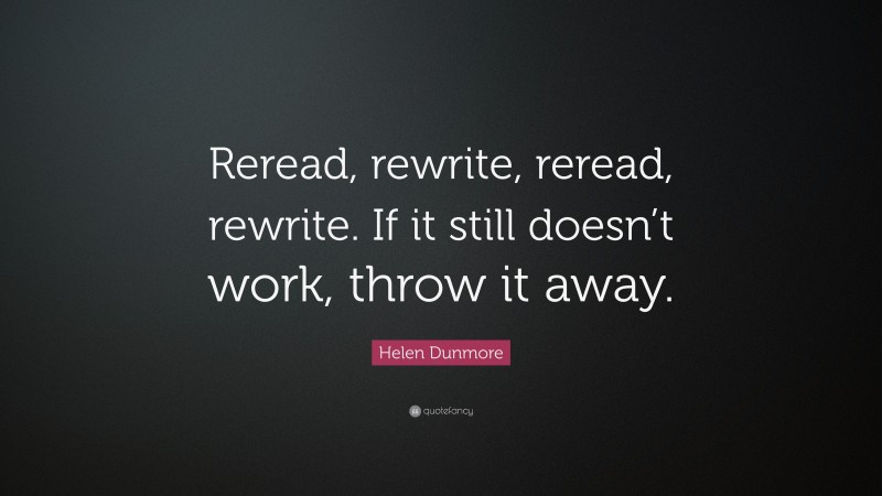 Helen Dunmore Quote: “Reread, rewrite, reread, rewrite. If it still doesn’t work, throw it away.”