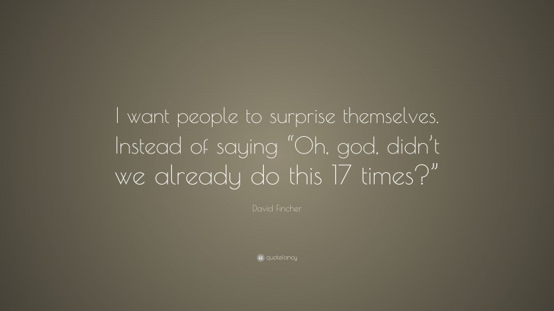 David Fincher Quote: “I want people to surprise themselves. Instead of saying “Oh, god, didn’t we already do this 17 times?””