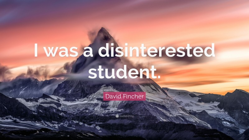 David Fincher Quote: “I was a disinterested student.”