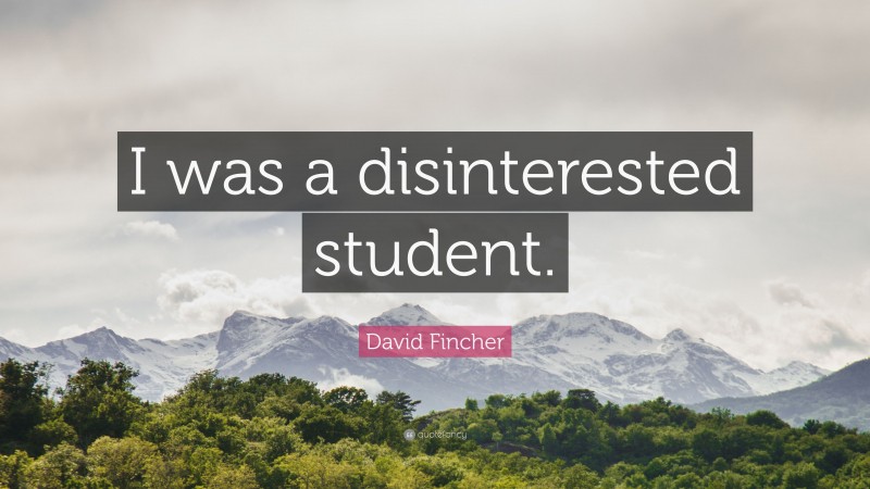 David Fincher Quote: “I was a disinterested student.”