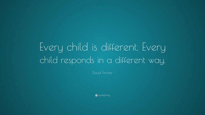 David Fincher Quote: “Every child is different. Every child responds in ...