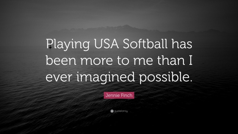 Jennie Finch Quote: “Playing USA Softball has been more to me than I ever imagined possible.”