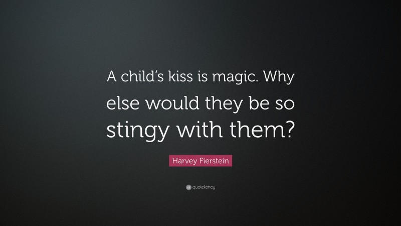Harvey Fierstein Quote: “A child’s kiss is magic. Why else would they be so stingy with them?”