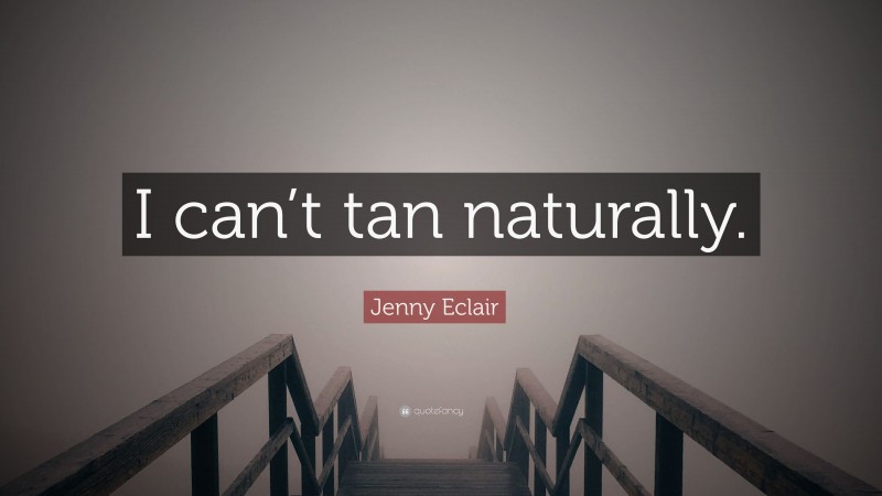 Jenny Eclair Quote: “I can’t tan naturally.”