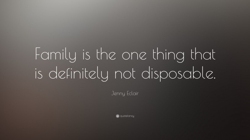 Jenny Eclair Quote: “Family is the one thing that is definitely not disposable.”