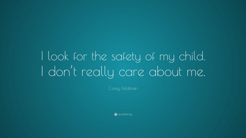 Corey Feldman Quote: “I look for the safety of my child. I don’t really care about me.”
