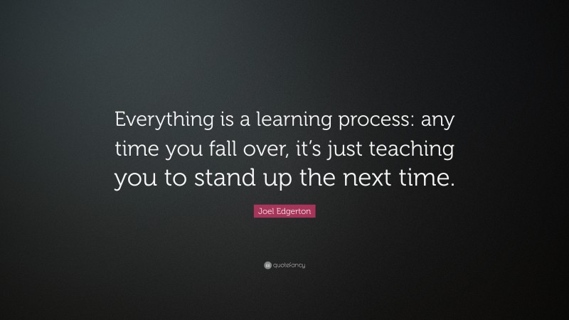 Joel Edgerton Quote: “Everything is a learning process: any time you ...