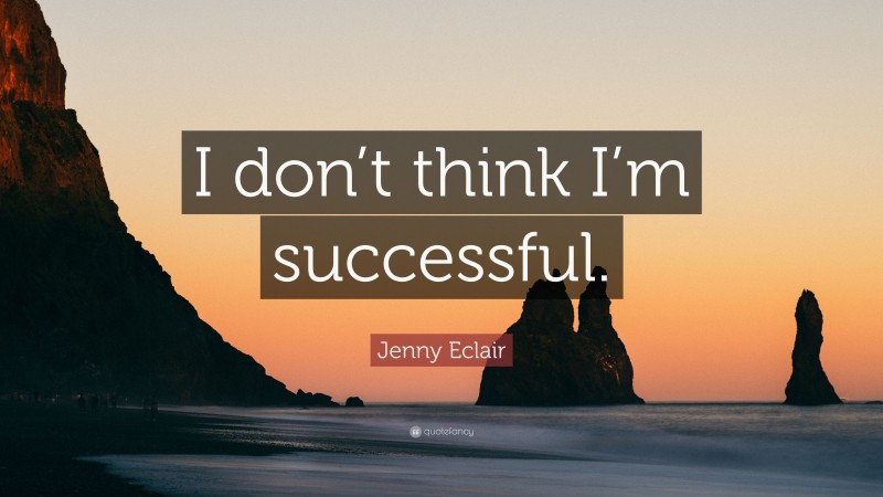 Jenny Eclair Quote: “I don’t think I’m successful.”