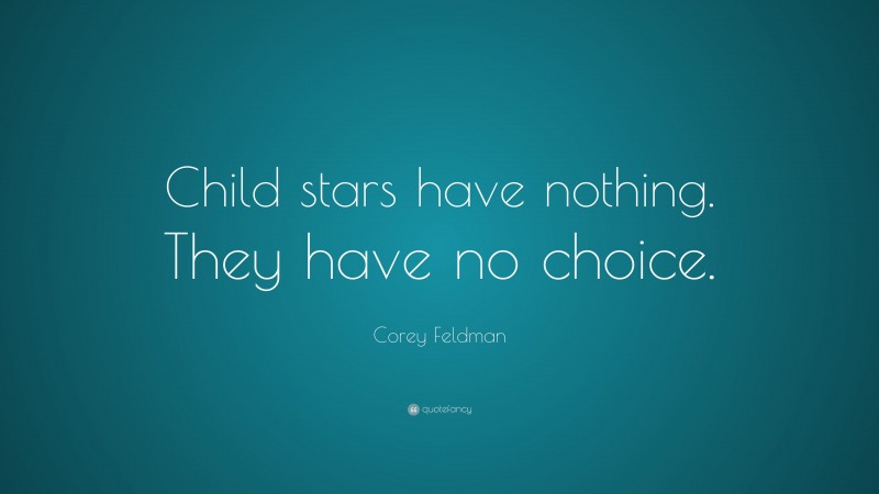 Corey Feldman Quote: “Child stars have nothing. They have no choice.”