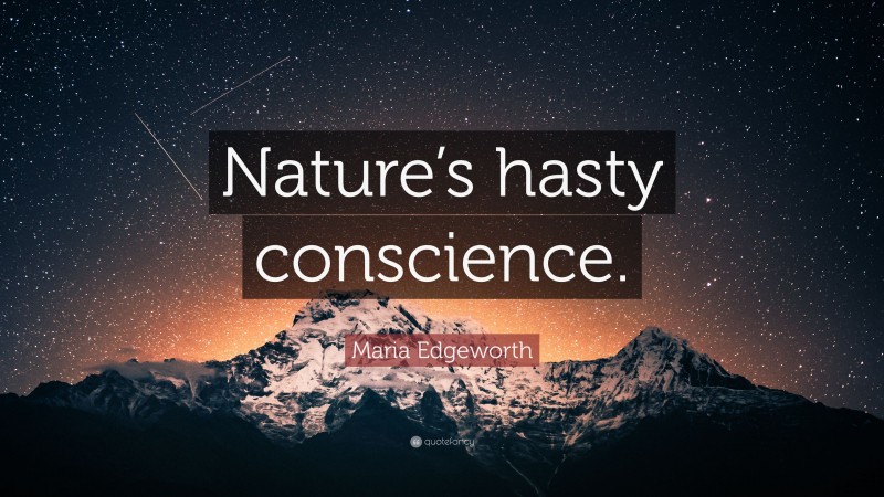 Maria Edgeworth Quote: “Nature’s hasty conscience.”