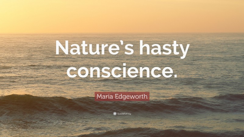 Maria Edgeworth Quote: “Nature’s hasty conscience.”