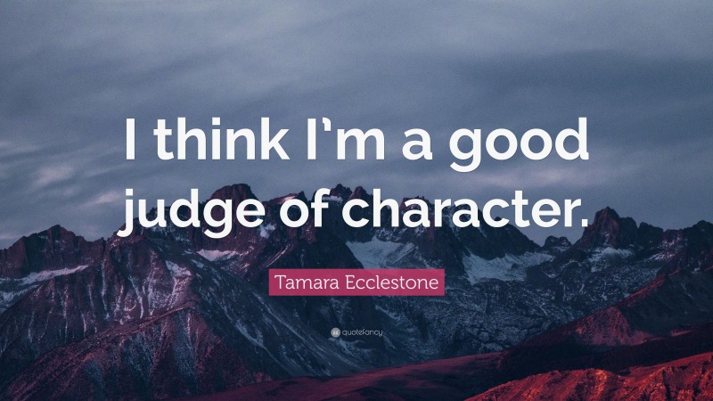 Tamara Ecclestone Quote: “I think I’m a good judge of character.”