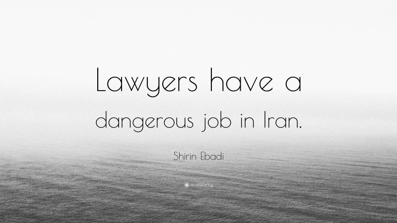 Shirin Ebadi Quote: “Lawyers have a dangerous job in Iran.”