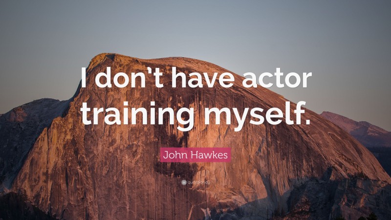 John Hawkes Quote: “I don’t have actor training myself.”
