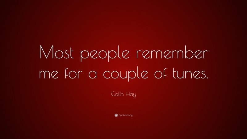 Colin Hay Quote: “Most people remember me for a couple of tunes.”