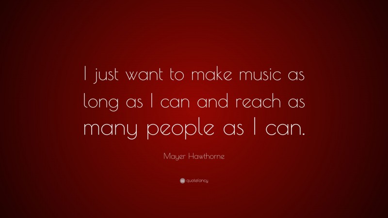Mayer Hawthorne Quote: “I just want to make music as long as I can and reach as many people as I can.”
