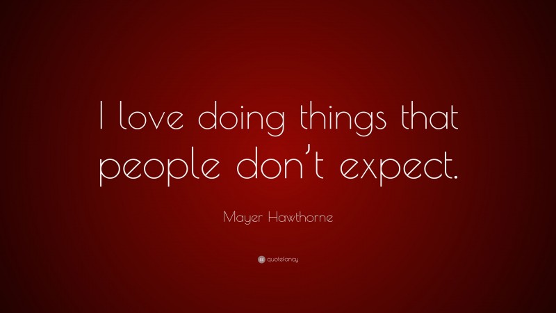Mayer Hawthorne Quote: “I love doing things that people don’t expect.”