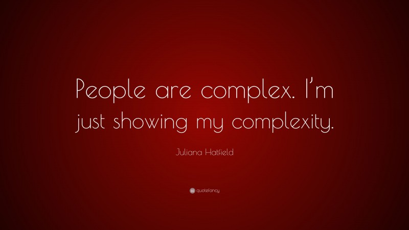 Juliana Hatfield Quote: “People are complex. I’m just showing my complexity.”