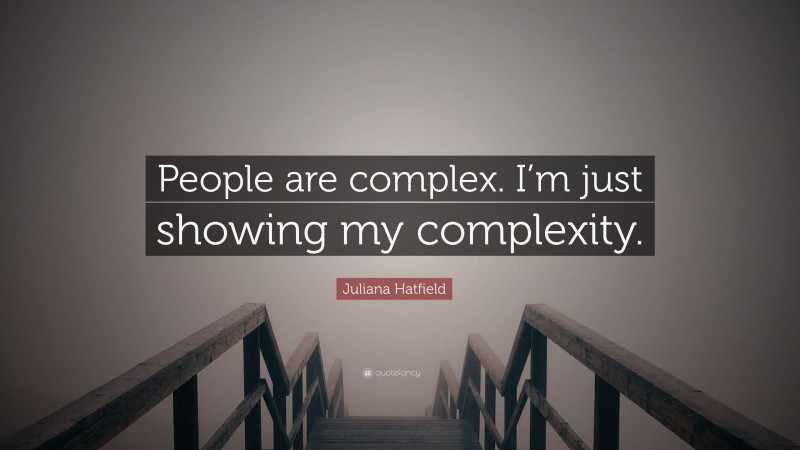 Juliana Hatfield Quote: “People are complex. I’m just showing my complexity.”