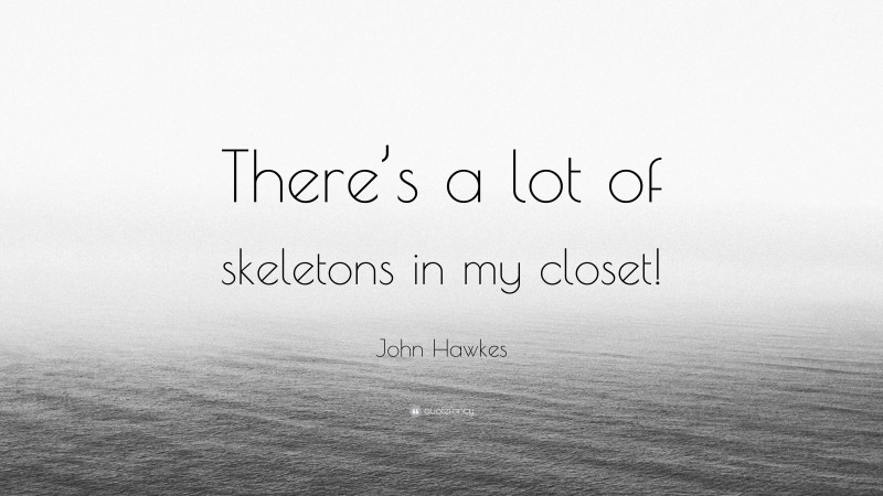 John Hawkes Quote: “There’s a lot of skeletons in my closet!”