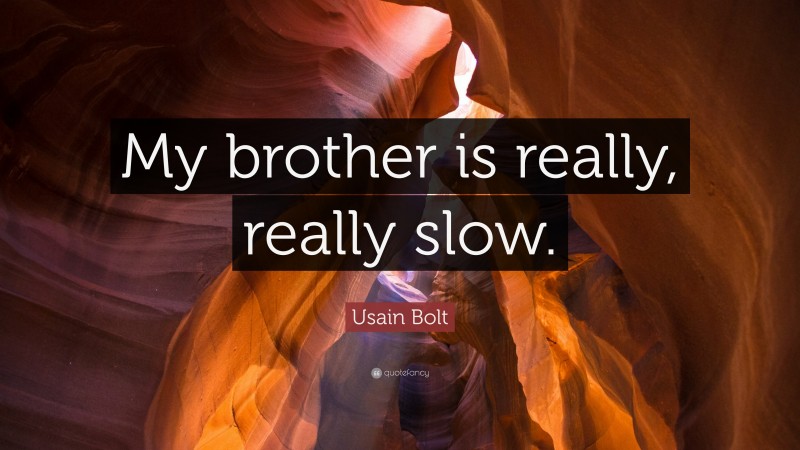 Usain Bolt Quote: “My brother is really, really slow.”