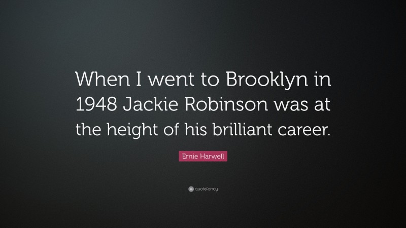 Ernie Harwell Quote: “When I went to Brooklyn in 1948 Jackie Robinson was at the height of his brilliant career.”