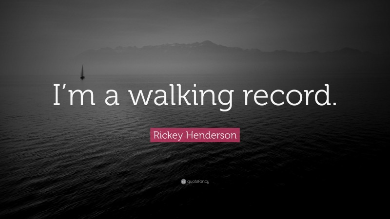 Rickey Henderson Quote: “I’m a walking record.”