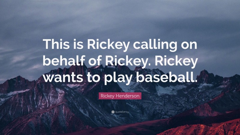 Rickey Henderson Quote: “This is Rickey calling on behalf of Rickey. Rickey wants to play baseball.”