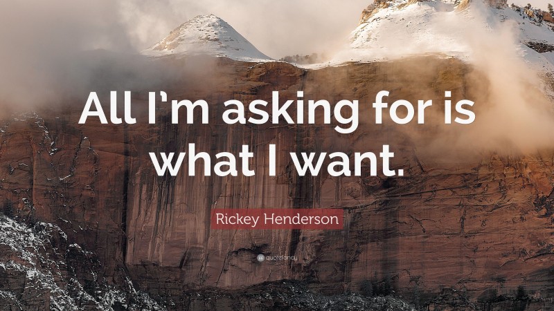 Rickey Henderson Quote: “All I’m asking for is what I want.”