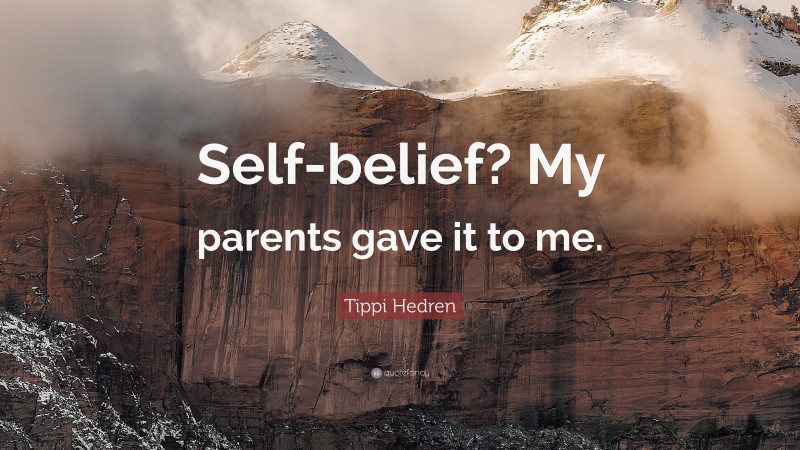 Tippi Hedren Quote: “Self-belief? My parents gave it to me.”