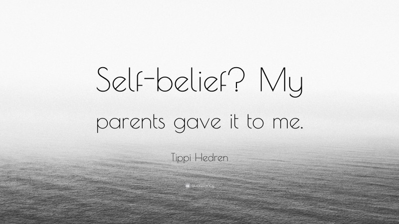 Tippi Hedren Quote: “Self-belief? My parents gave it to me.”