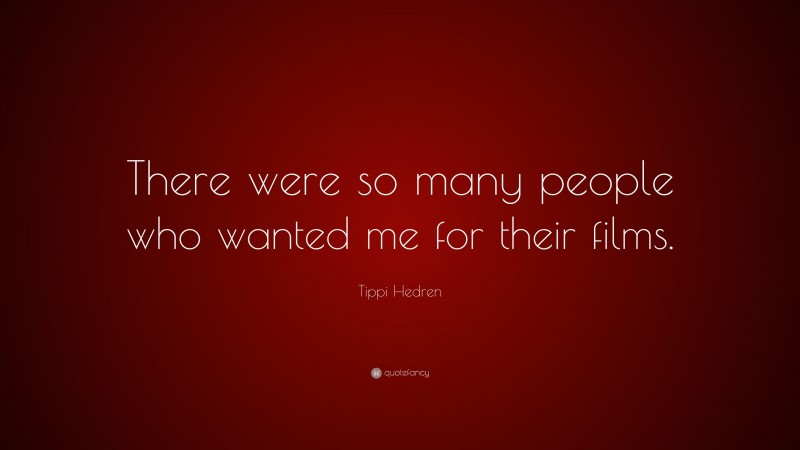 Tippi Hedren Quote: “There were so many people who wanted me for their films.”
