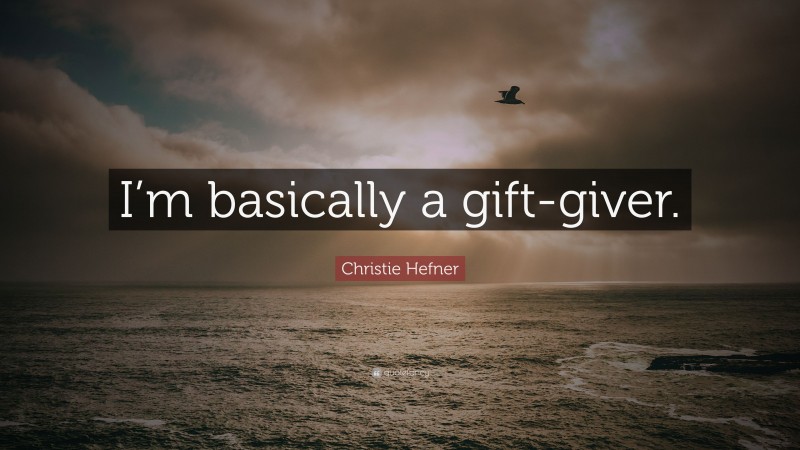 Christie Hefner Quote: “I’m basically a gift-giver.”