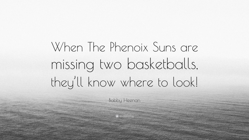 Bobby Heenan Quote: “When The Phenoix Suns are missing two basketballs, they’ll know where to look!”