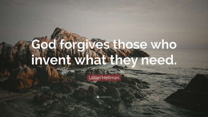 Lillian Hellman Quote: “God forgives those who invent what they need.”