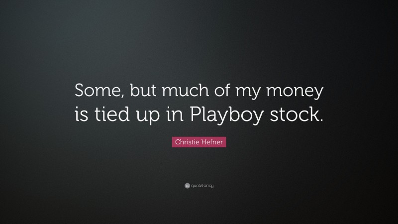 Christie Hefner Quote: “Some, but much of my money is tied up in Playboy stock.”