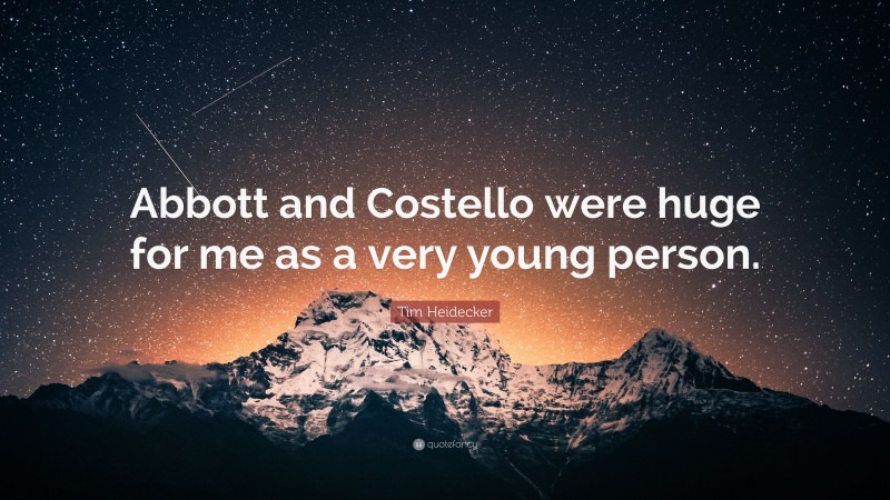 Tim Heidecker Quote: “Abbott and Costello were huge for me as a very young person.”