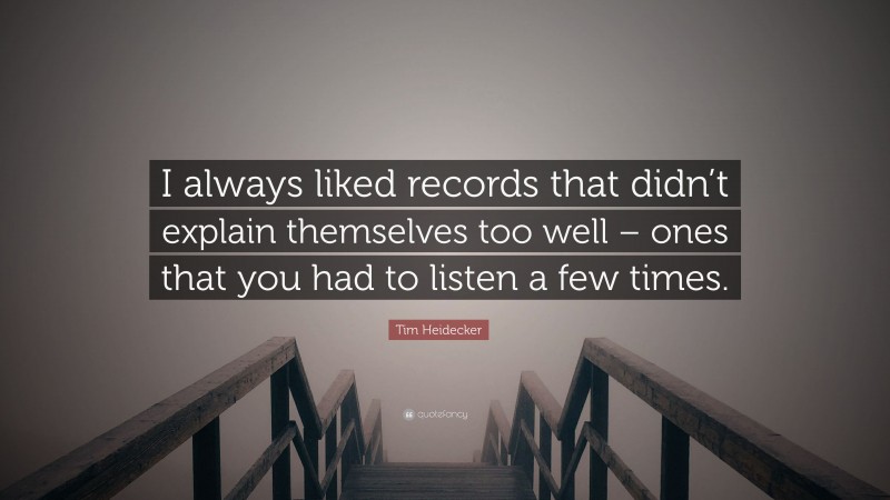 Tim Heidecker Quote: “I always liked records that didn’t explain themselves too well – ones that you had to listen a few times.”