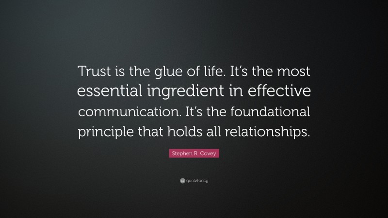 Stephen R. Covey Quote: “Trust is the glue of life. It’s the most ...