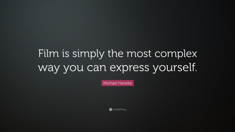 Michael Haneke Quote: “Film is simply the most complex way you can express yourself.”