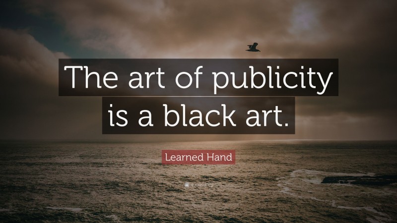 Learned Hand Quote: “The art of publicity is a black art.”