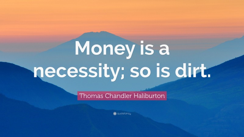 Thomas Chandler Haliburton Quote: “Money is a necessity; so is dirt.”