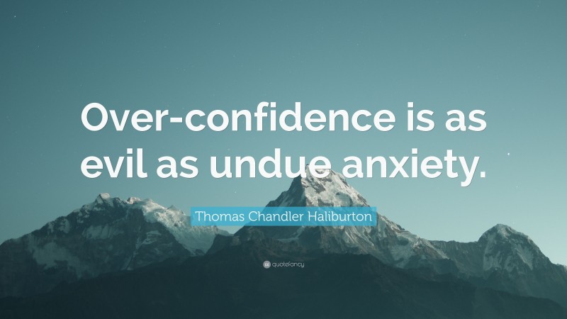 Thomas Chandler Haliburton Quote: “Over-confidence is as evil as undue anxiety.”