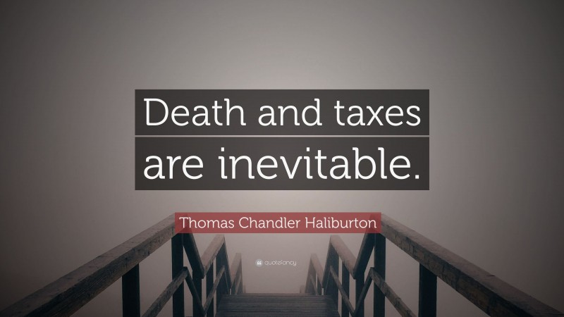 Thomas Chandler Haliburton Quote: “Death and taxes are inevitable.”