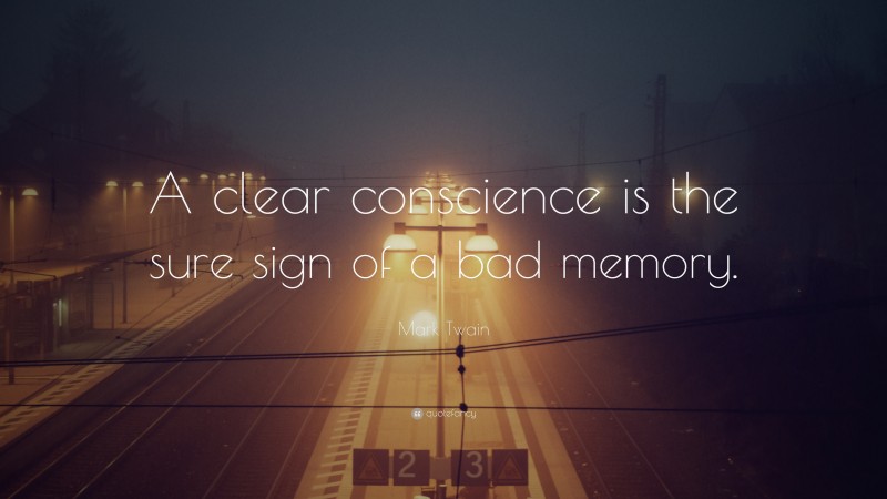 Mark Twain Quote: “A clear conscience is the sure sign of a bad memory.”