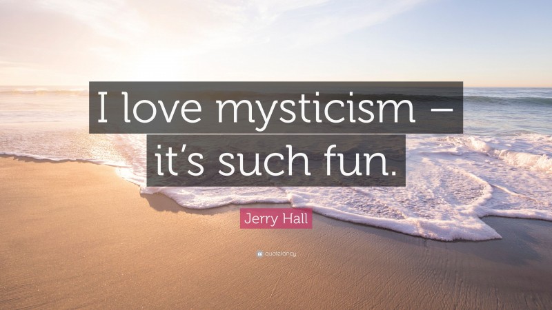 Jerry Hall Quote: “I love mysticism – it’s such fun.”