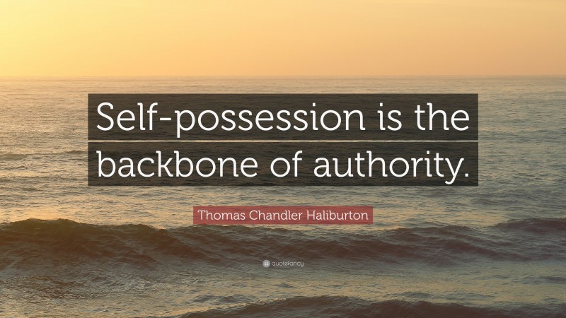 Thomas Chandler Haliburton Quote: “Self-possession is the backbone of authority.”