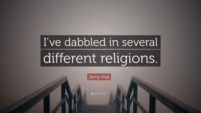 Jerry Hall Quote: “I’ve dabbled in several different religions.”